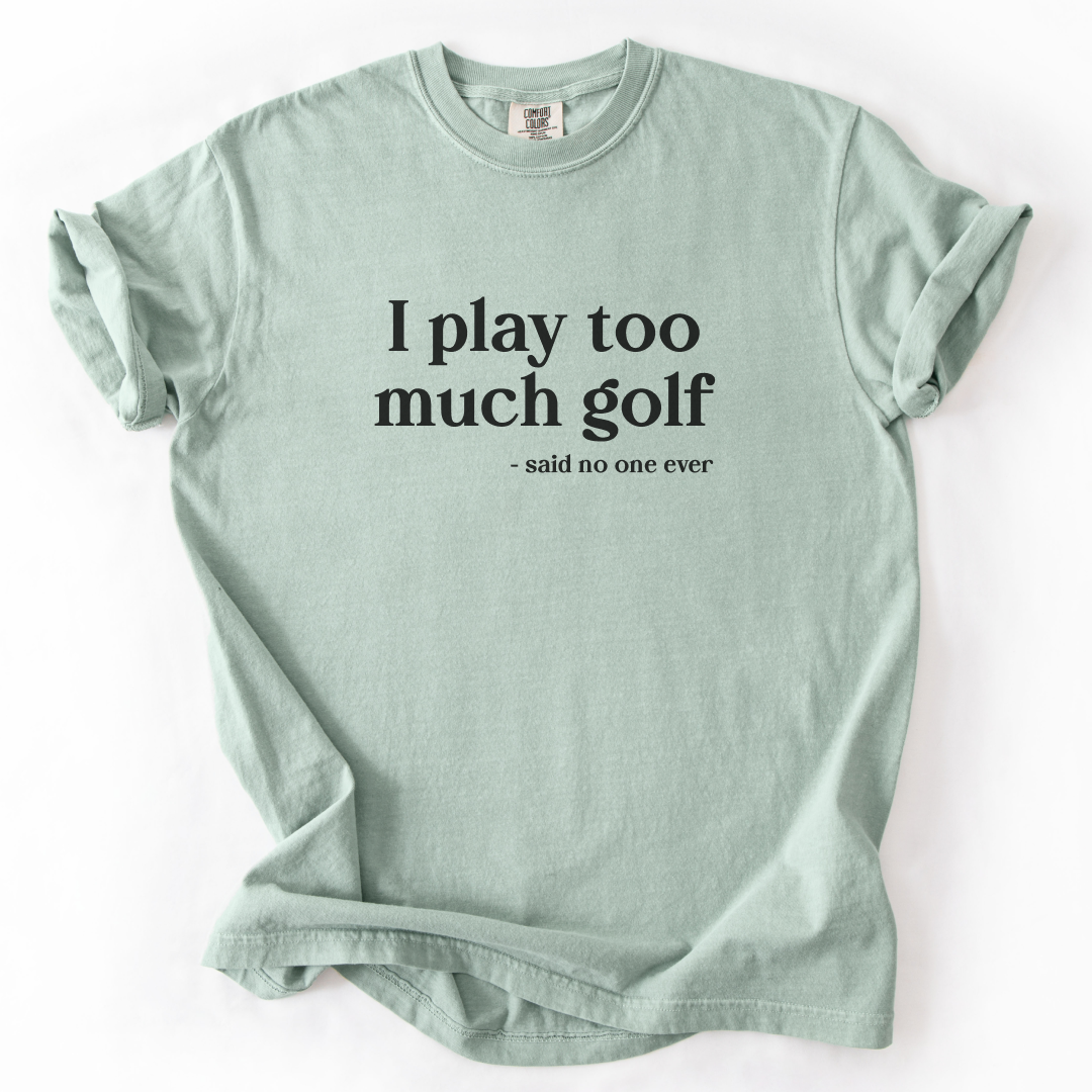 I Play Too Much Golf T-Shirt