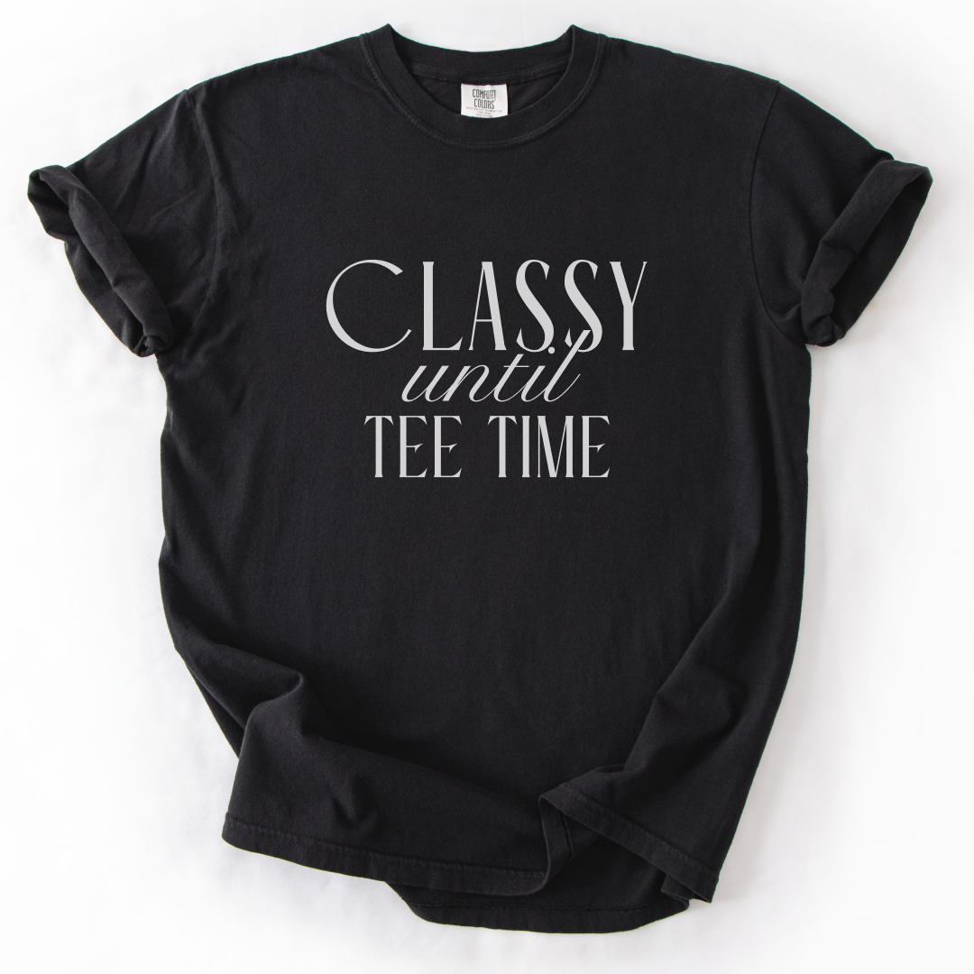 Classy Until Tee Time T-Shirt