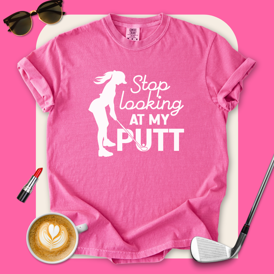Stop Looking at My Putt T-Shirt