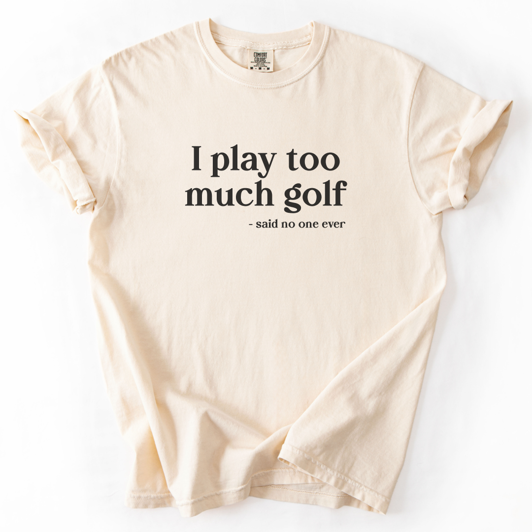 I Play Too Much Golf T-Shirt