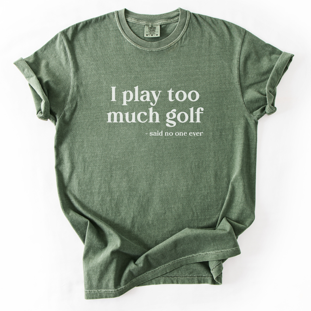 I Play Too Much Golf T-Shirt