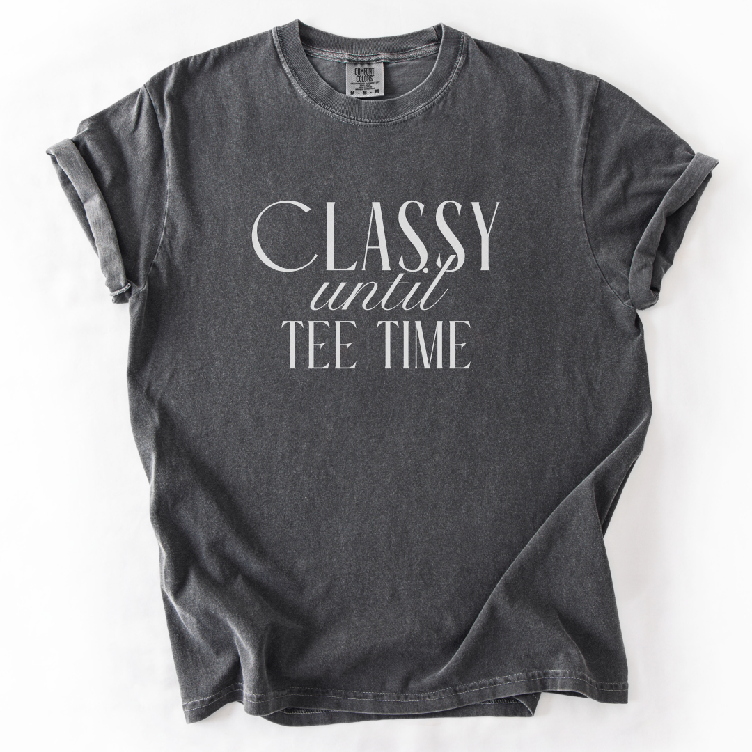Classy Until Tee Time T-Shirt