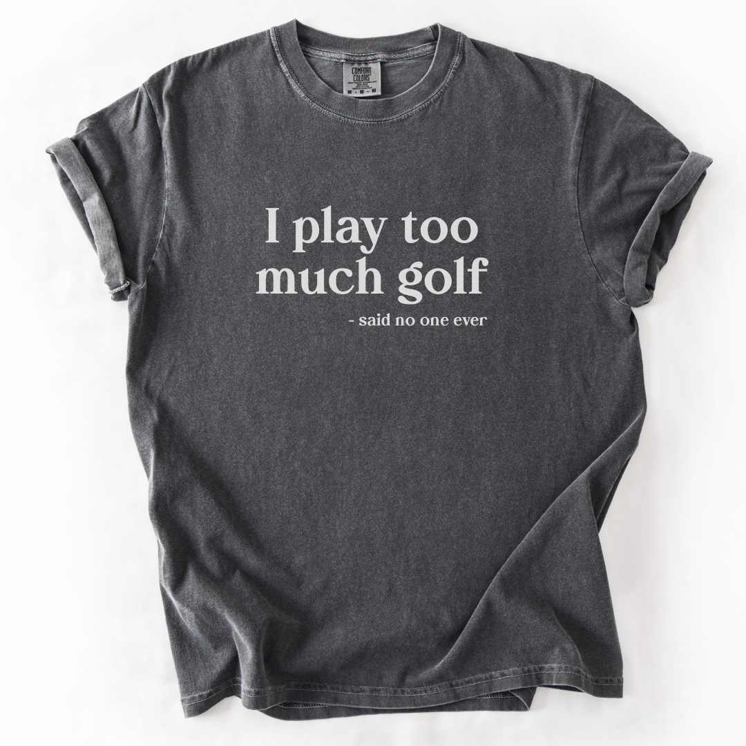 I Play Too Much Golf T-Shirt