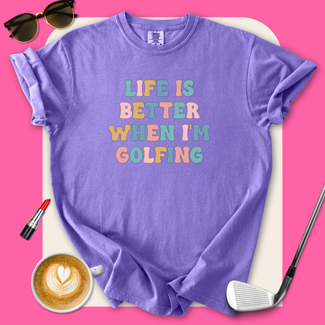 Life Is Better When I'm Golfing T-Shirt