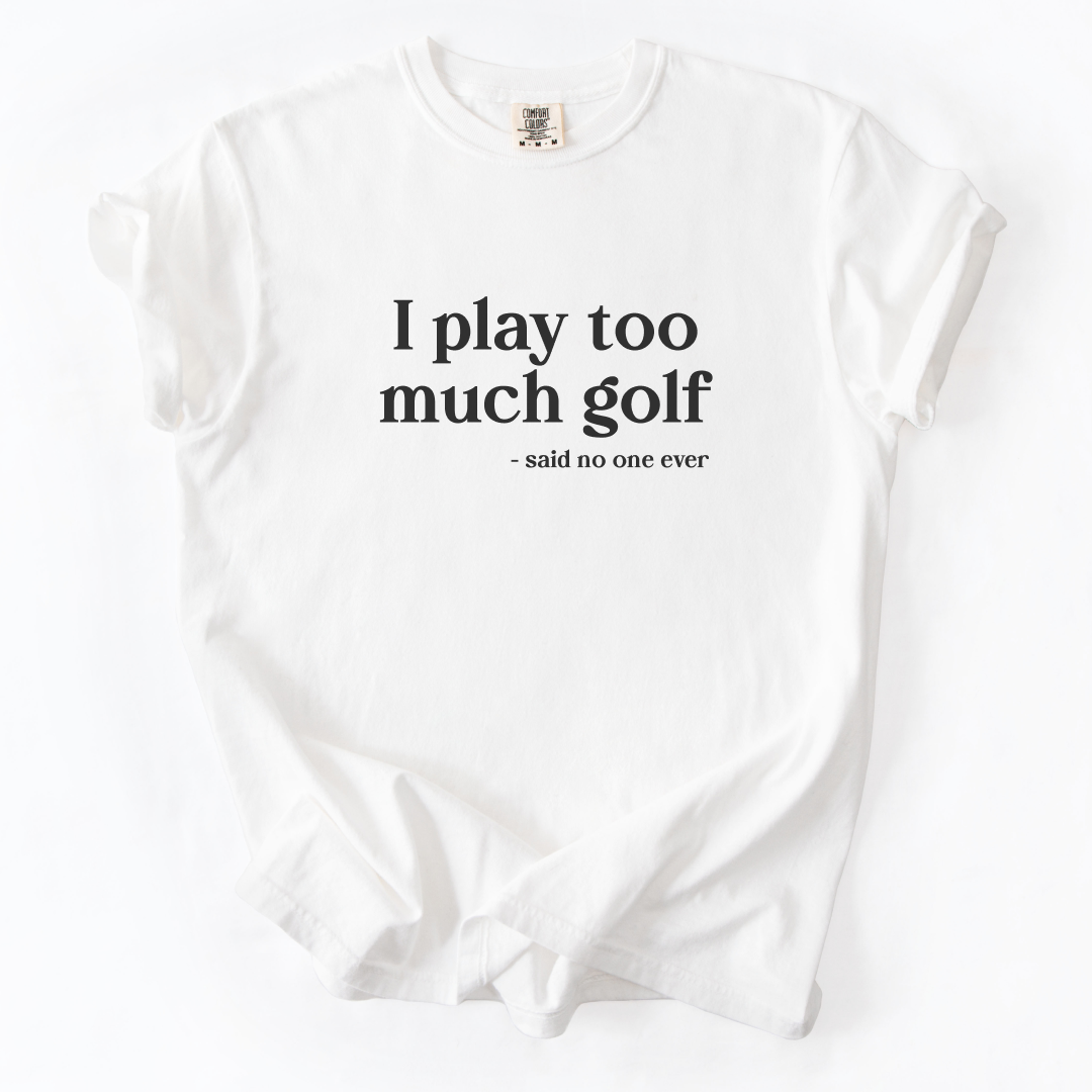 I Play Too Much Golf T-Shirt