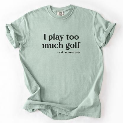 I Play Too Much Golf T-Shirt