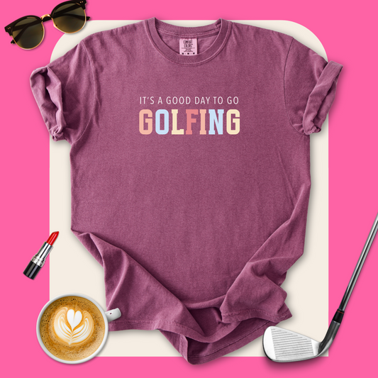 It's A Good Day To Go Golfing T-Shirt
