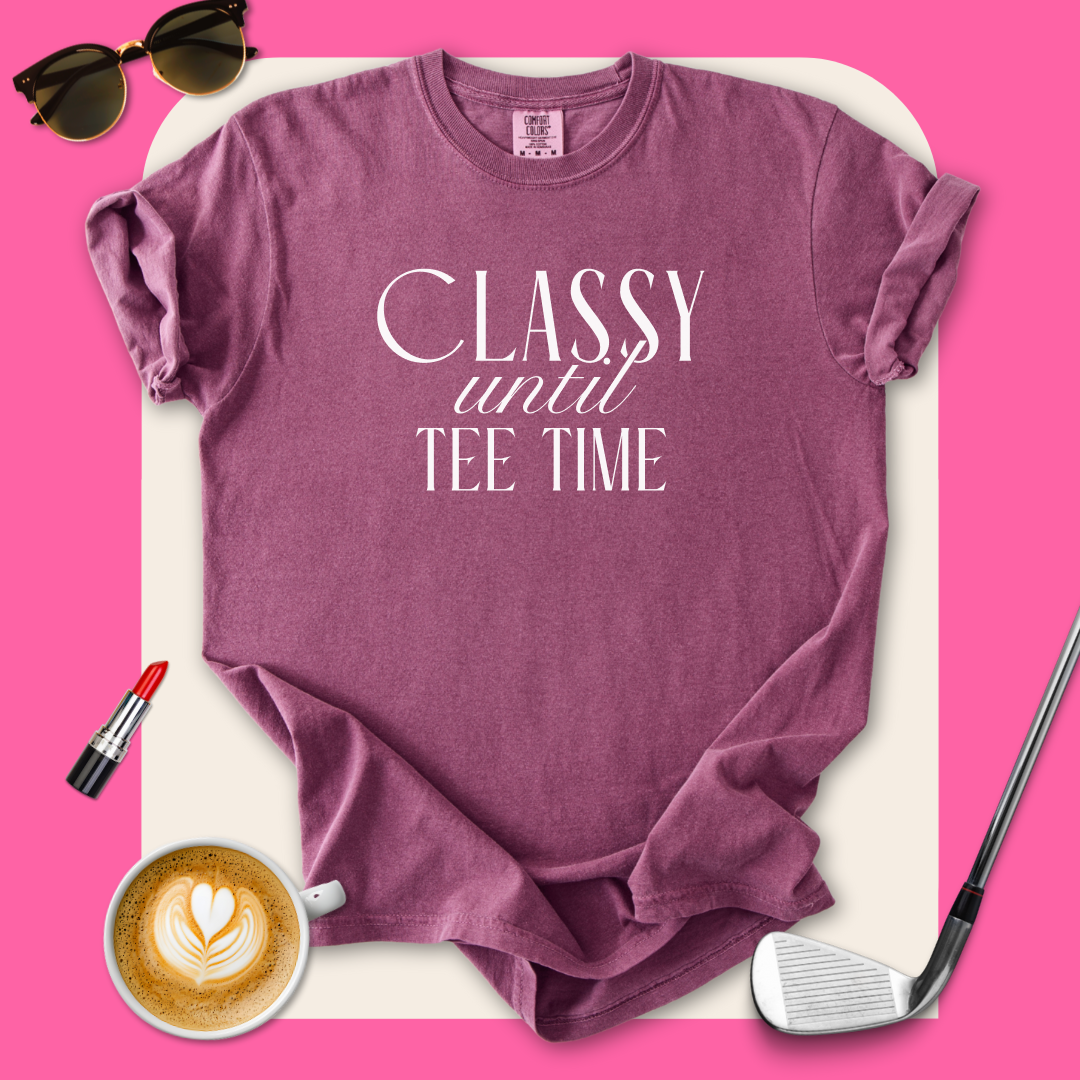 Classy Until Tee Time T-Shirt