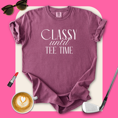 Classy Until Tee Time T-Shirt