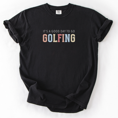 It's A Good Day To Go Golfing T-Shirt