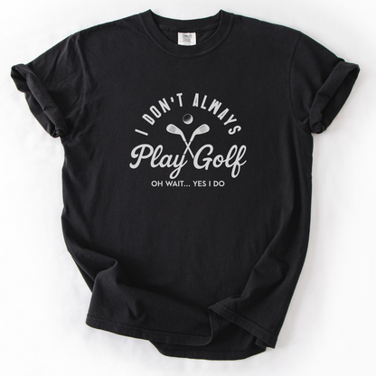 I Don't Always Play Golf T-Shirt