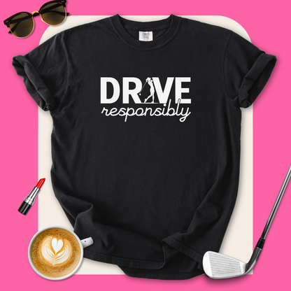 Drive Responsibly Golf T-Shirt