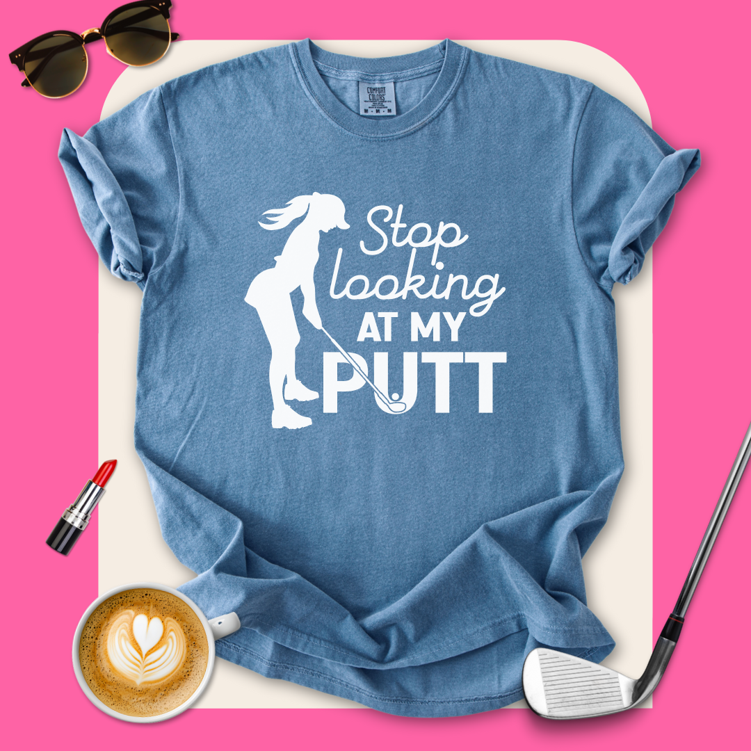Stop Looking at My Putt T-Shirt