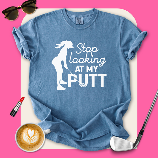 Stop Looking at My Putt T-Shirt