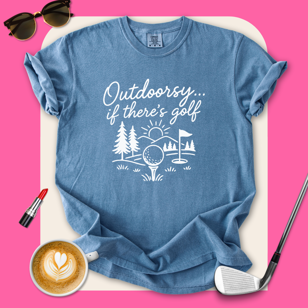 Outdoorsy… If There’s Golf T-Shirt