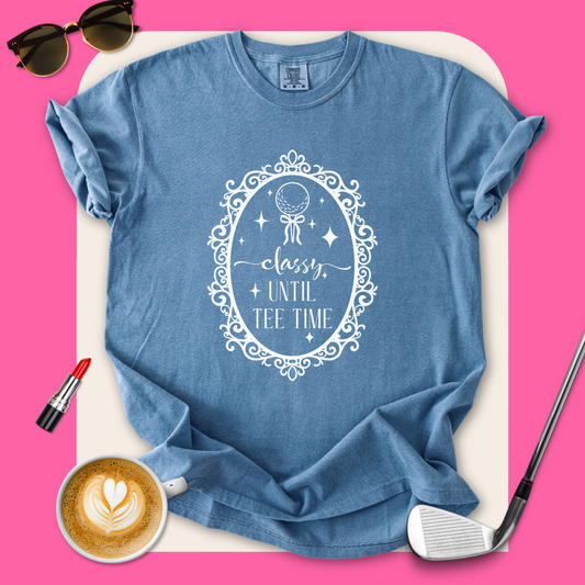 Classy Until Tee Time T-Shirt