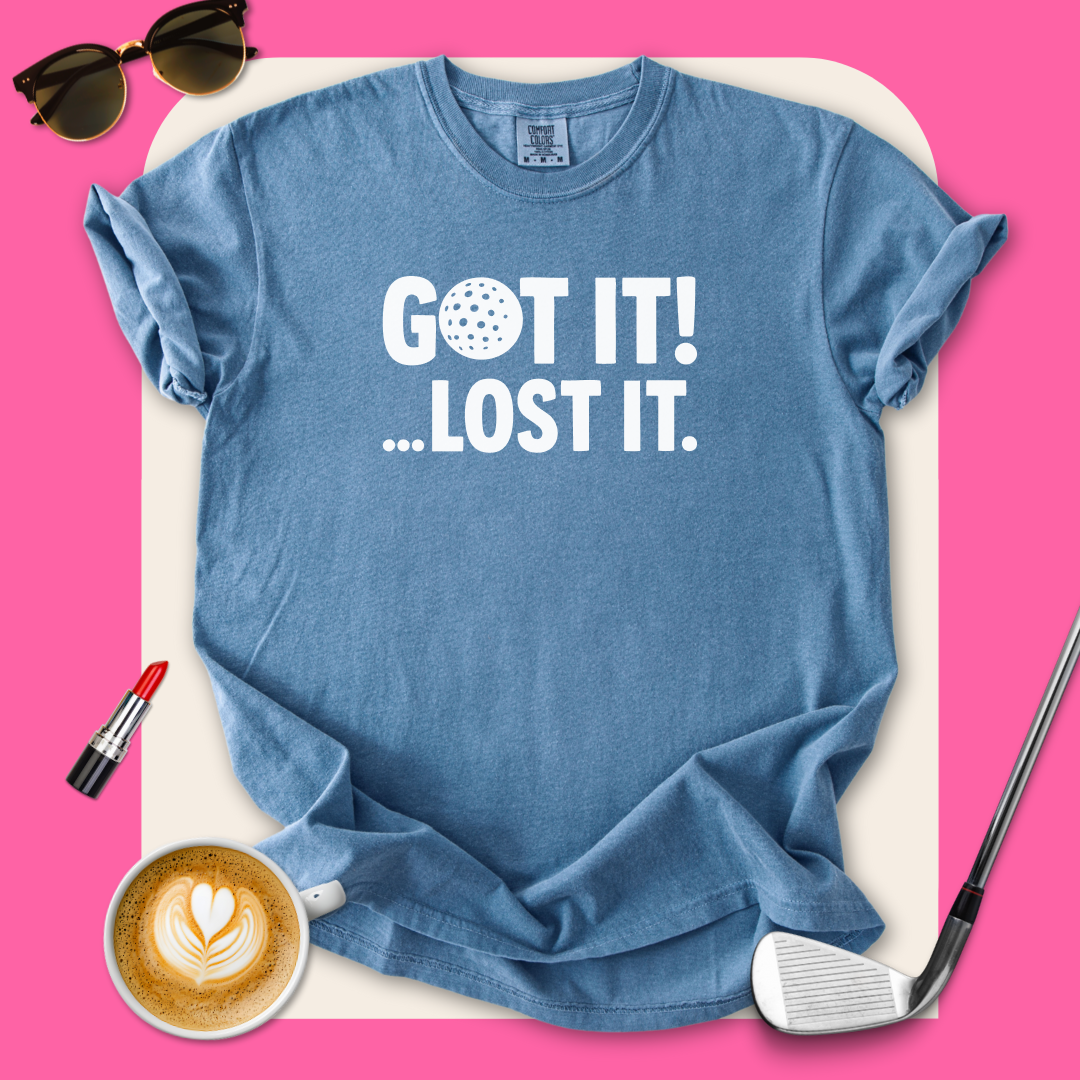 Got it! Lost It T-Shirt