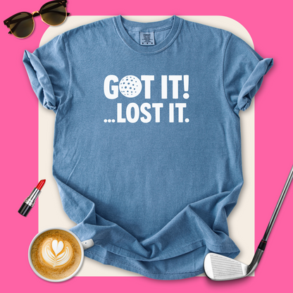 Got it! Lost It T-Shirt