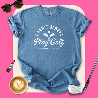 I Don't Always Play Golf T-Shirt