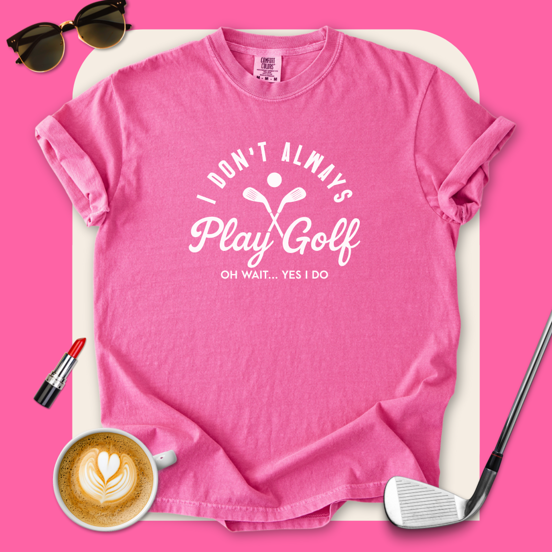 I Don't Always Play Golf T-Shirt