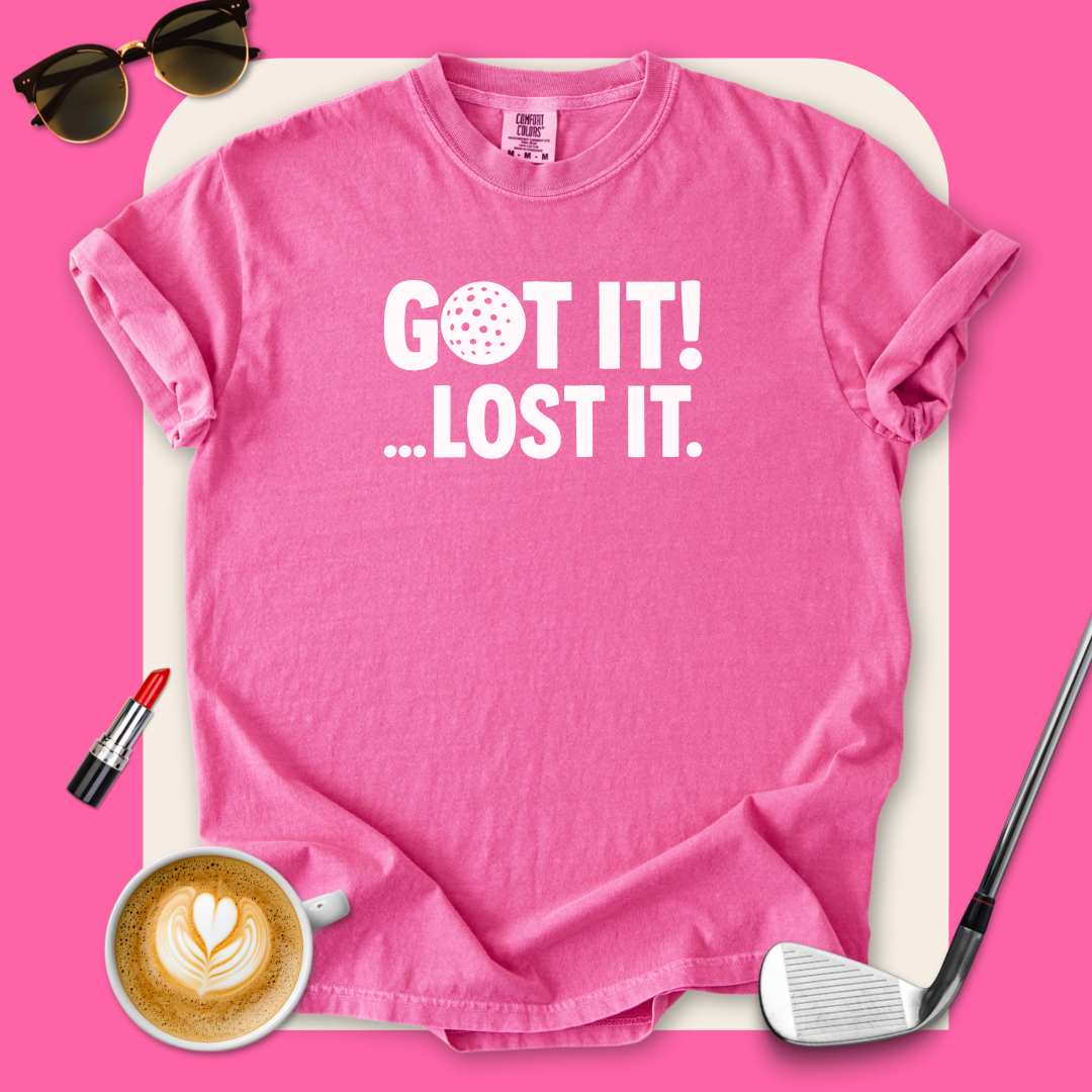 Got it! Lost It T-Shirt