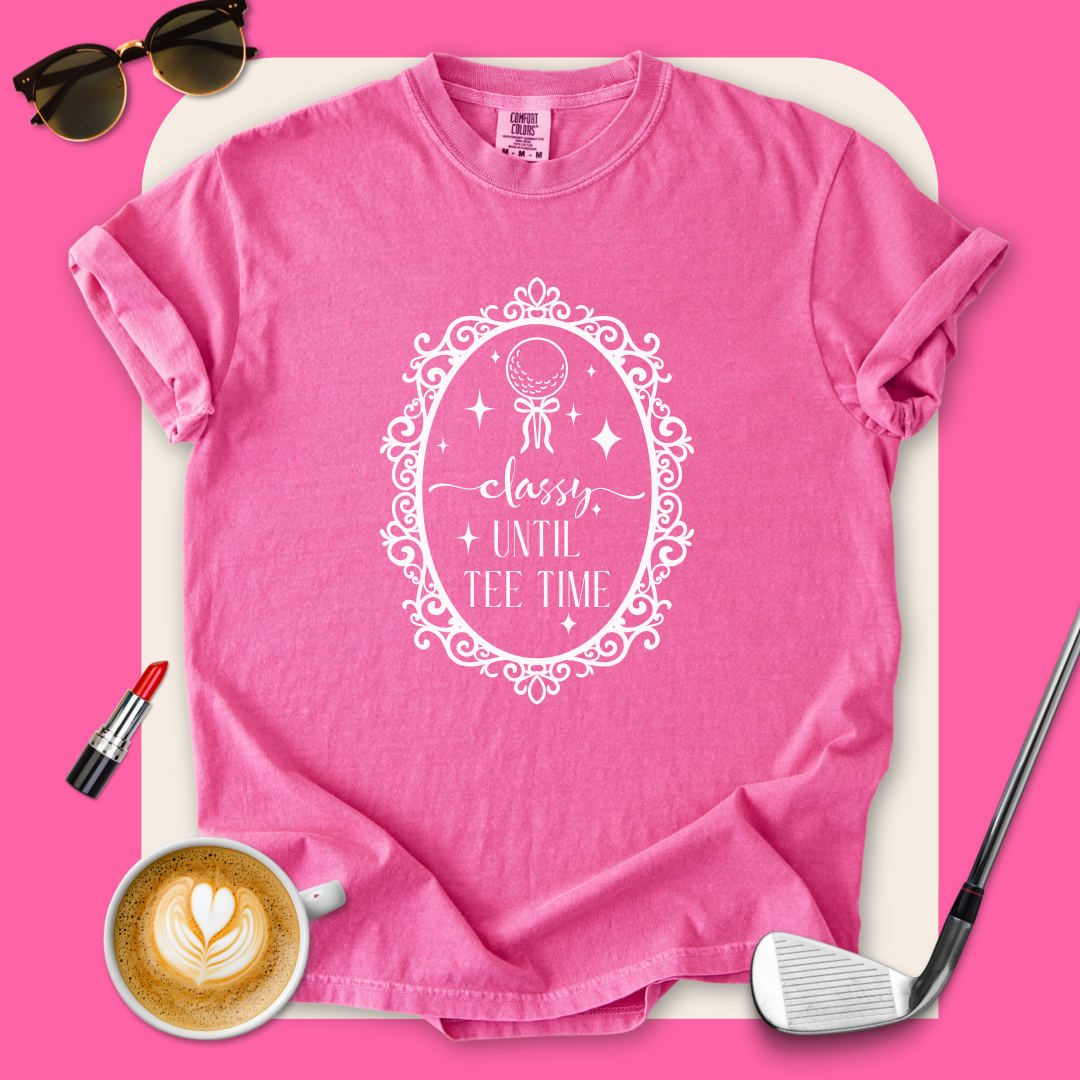 Classy Until Tee Time T-Shirt