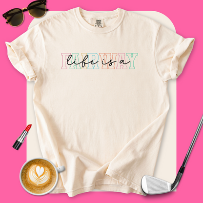 Life Is A Fairway T-Shirt