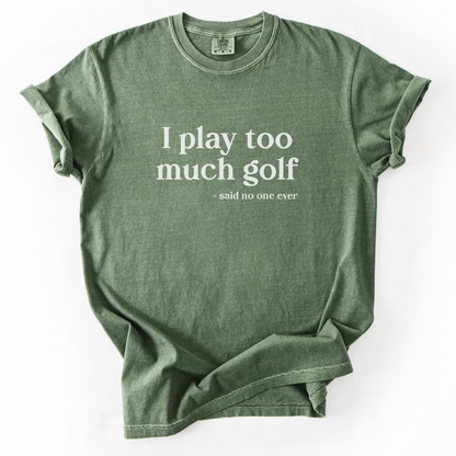 I Play Too Much Golf T-Shirt