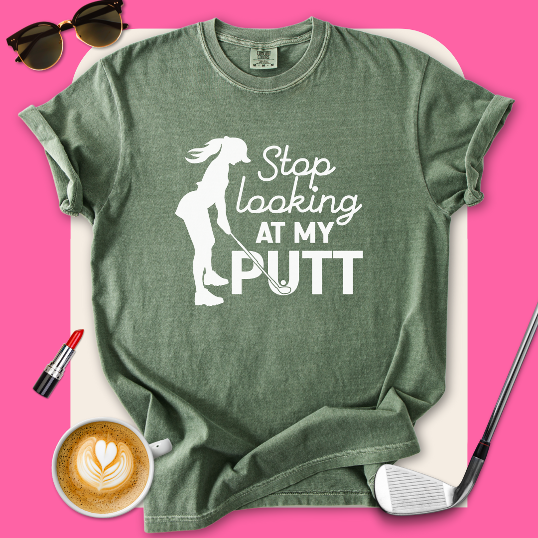 Stop Looking at My Putt T-Shirt