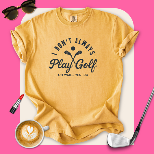 I Don't Always Play Golf T-Shirt