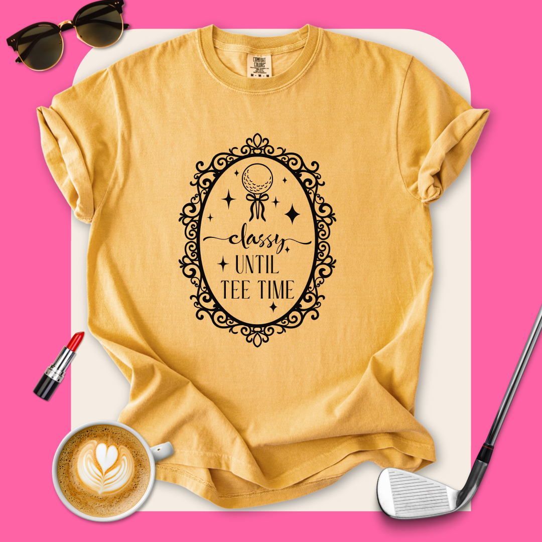 Classy Until Tee Time T-Shirt
