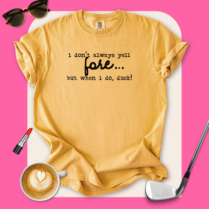 I Don't Always Yell 'Fore'... T-Shirt