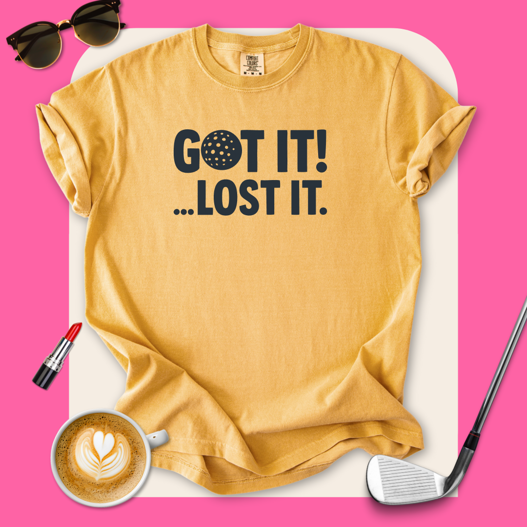 Got it! Lost It T-Shirt