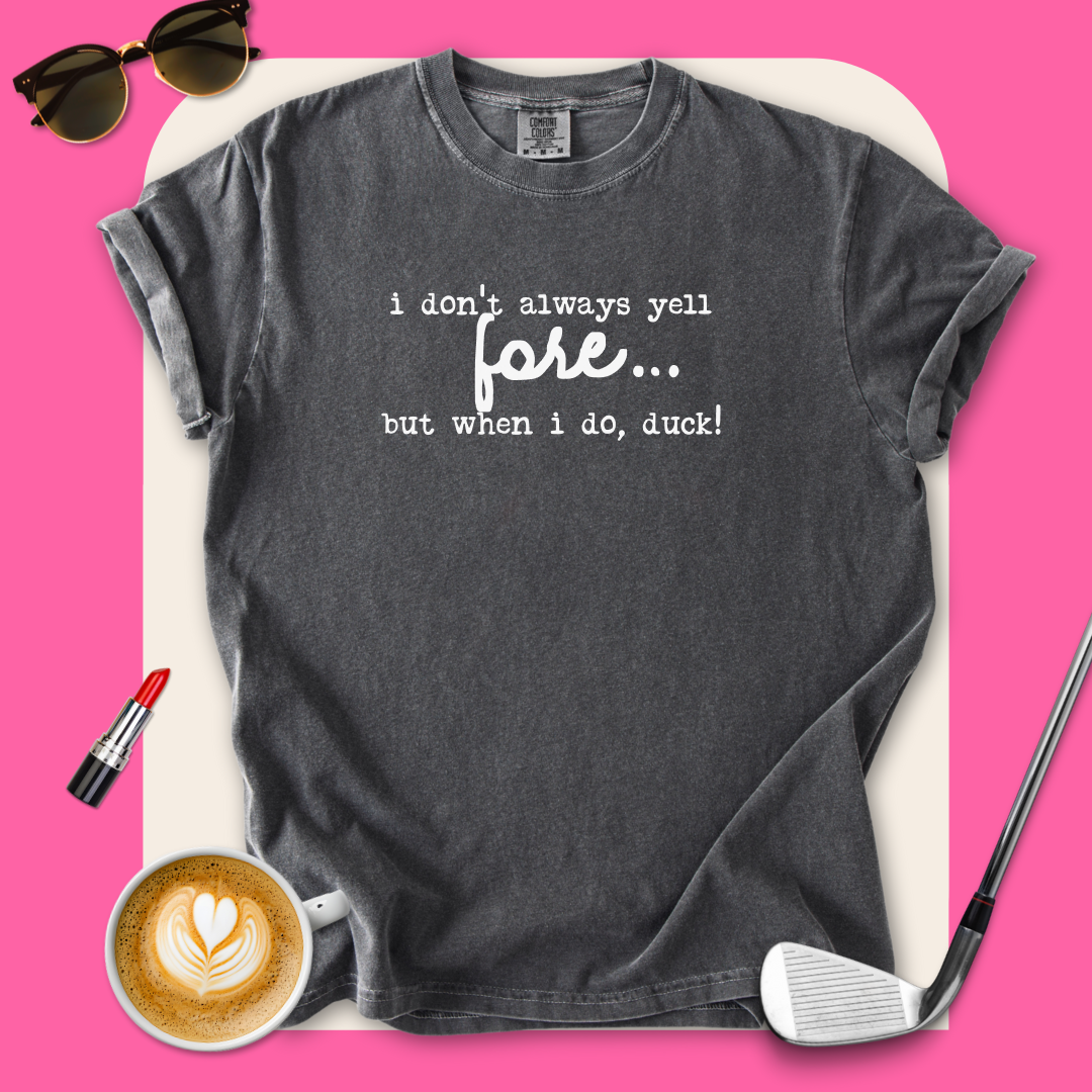 I Don't Always Yell 'Fore'... T-Shirt
