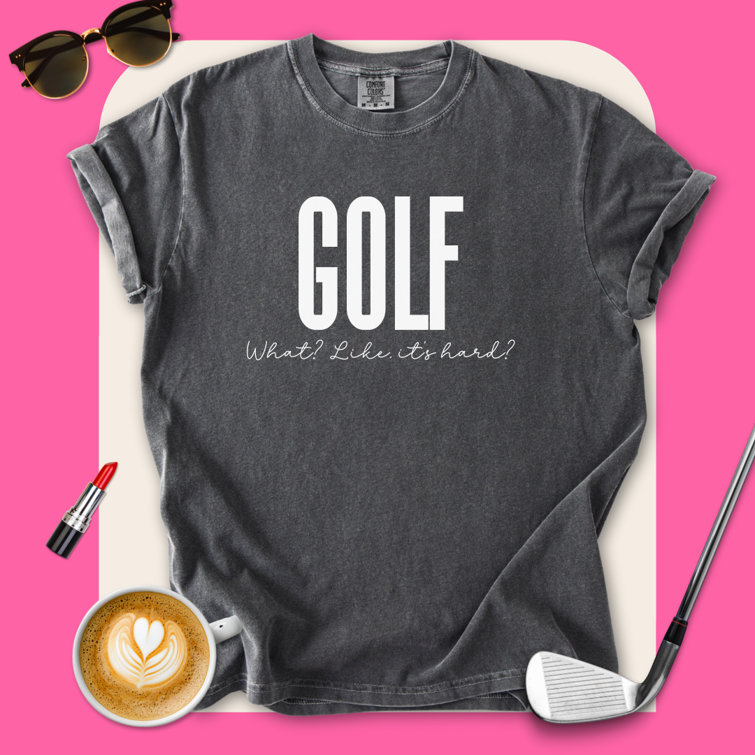 Golf. Like, It's Hard? T-Shirt