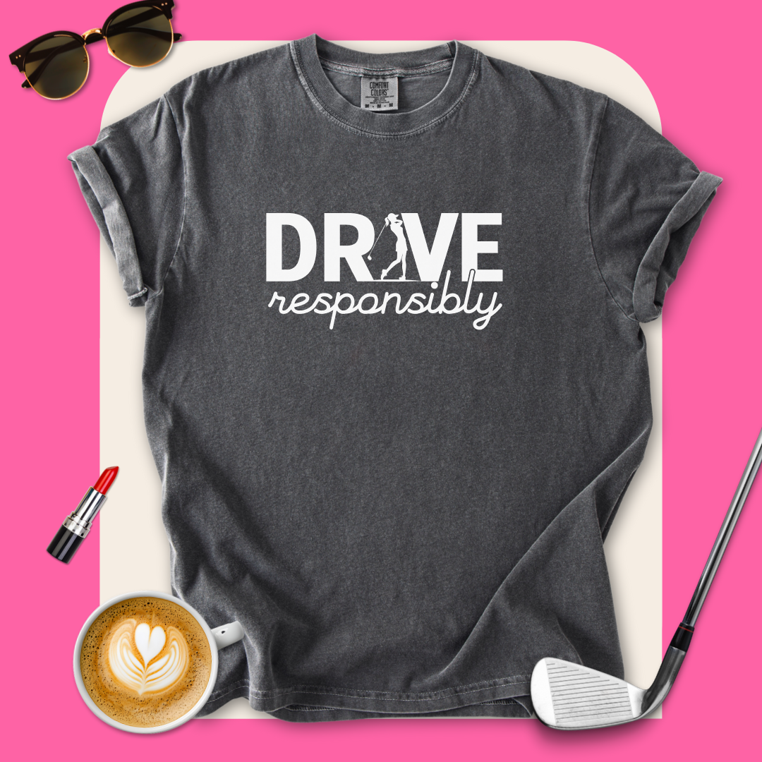 Drive Responsibly Golf T-Shirt