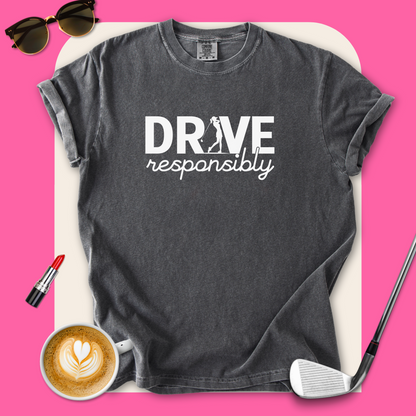 Drive Responsibly Golf T-Shirt