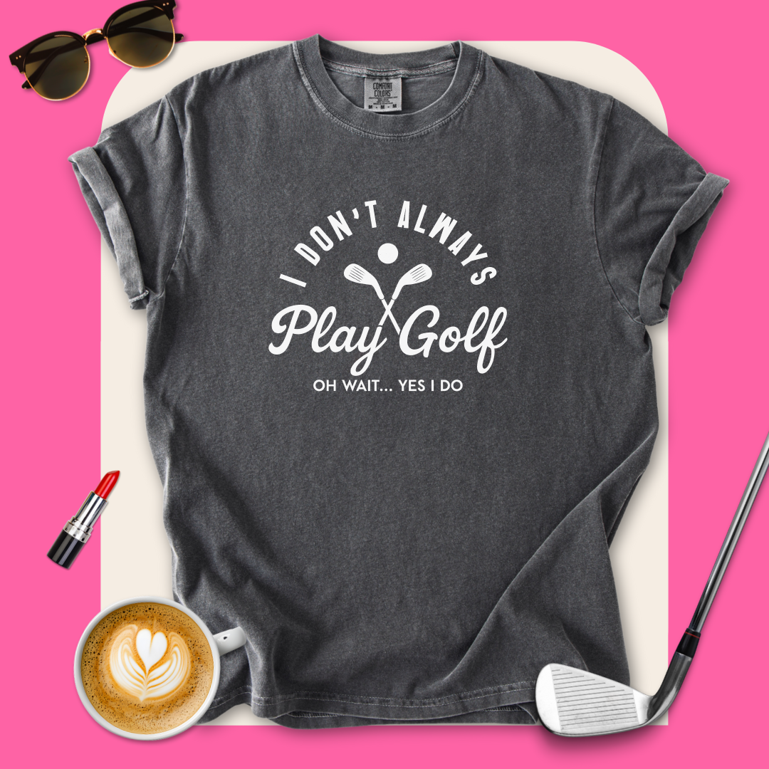 I Don't Always Play Golf T-Shirt