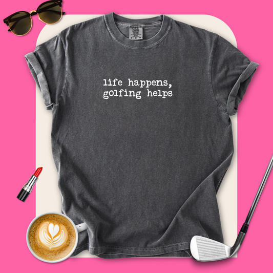Life Happens, Golfing Helps T-Shirt