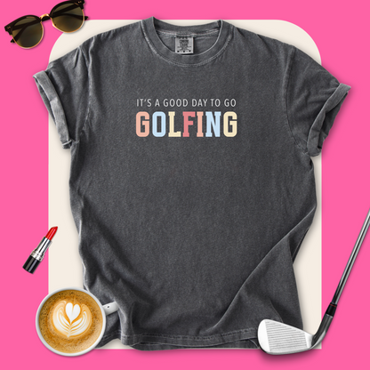 It's A Good Day To Go Golfing T-Shirt