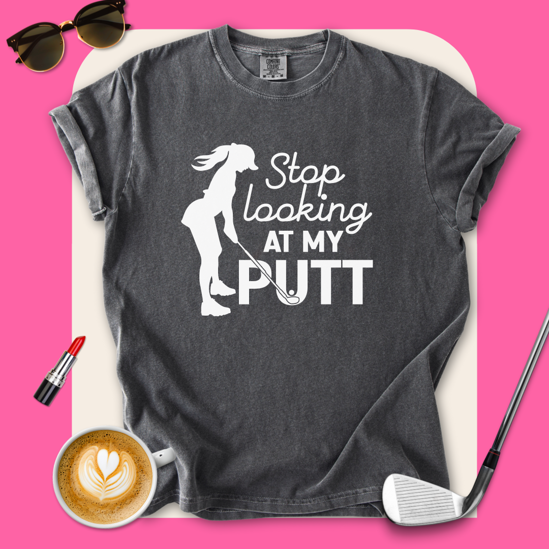 Stop Looking at My Putt T-Shirt