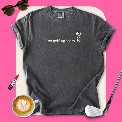 No Golfing Today T-Shirt