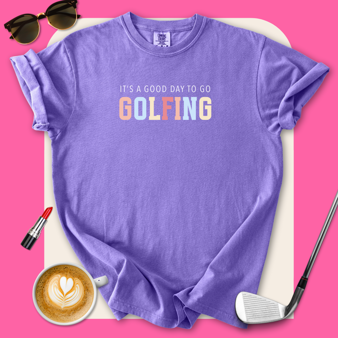 It's A Good Day To Go Golfing T-Shirt