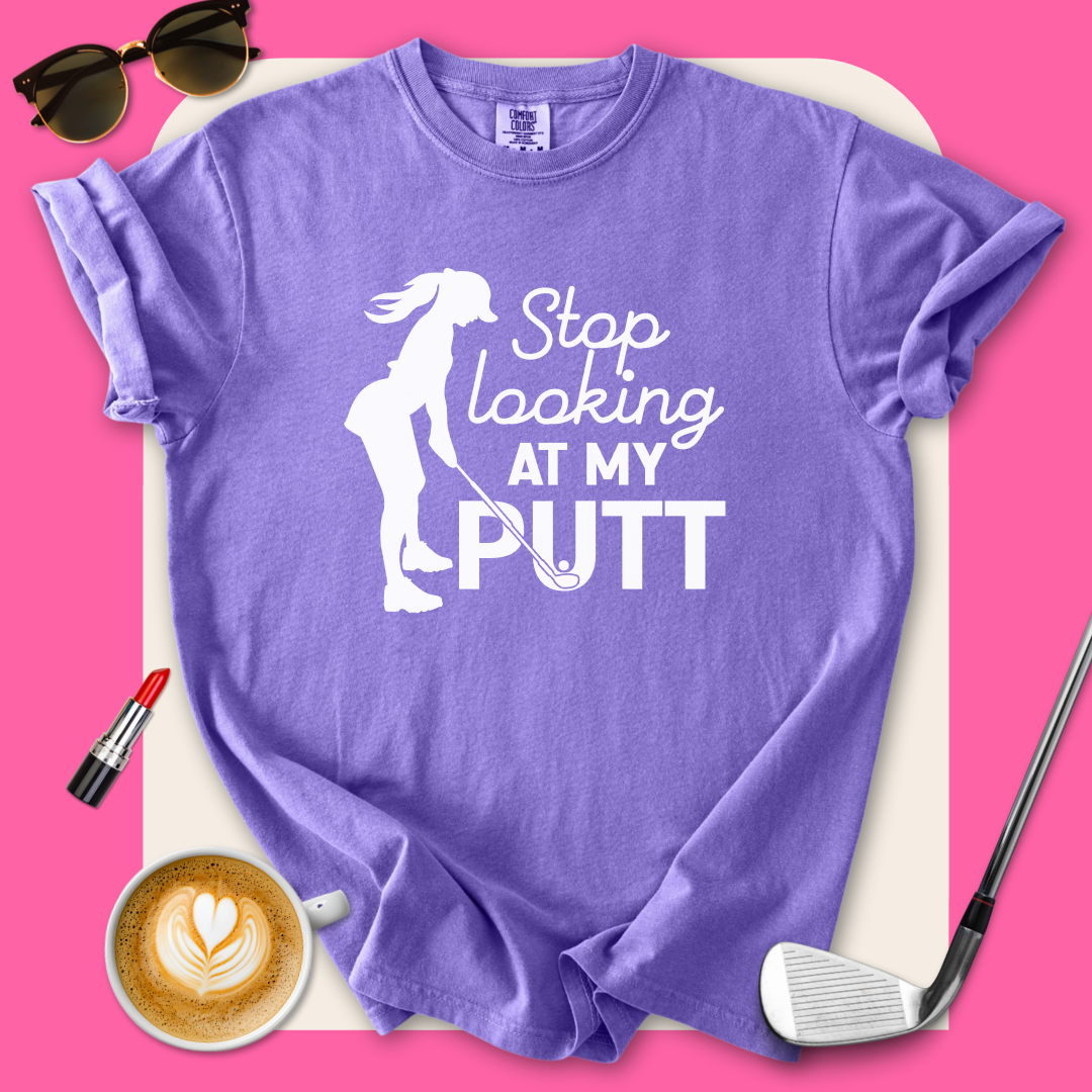 Stop Looking at My Putt T-Shirt