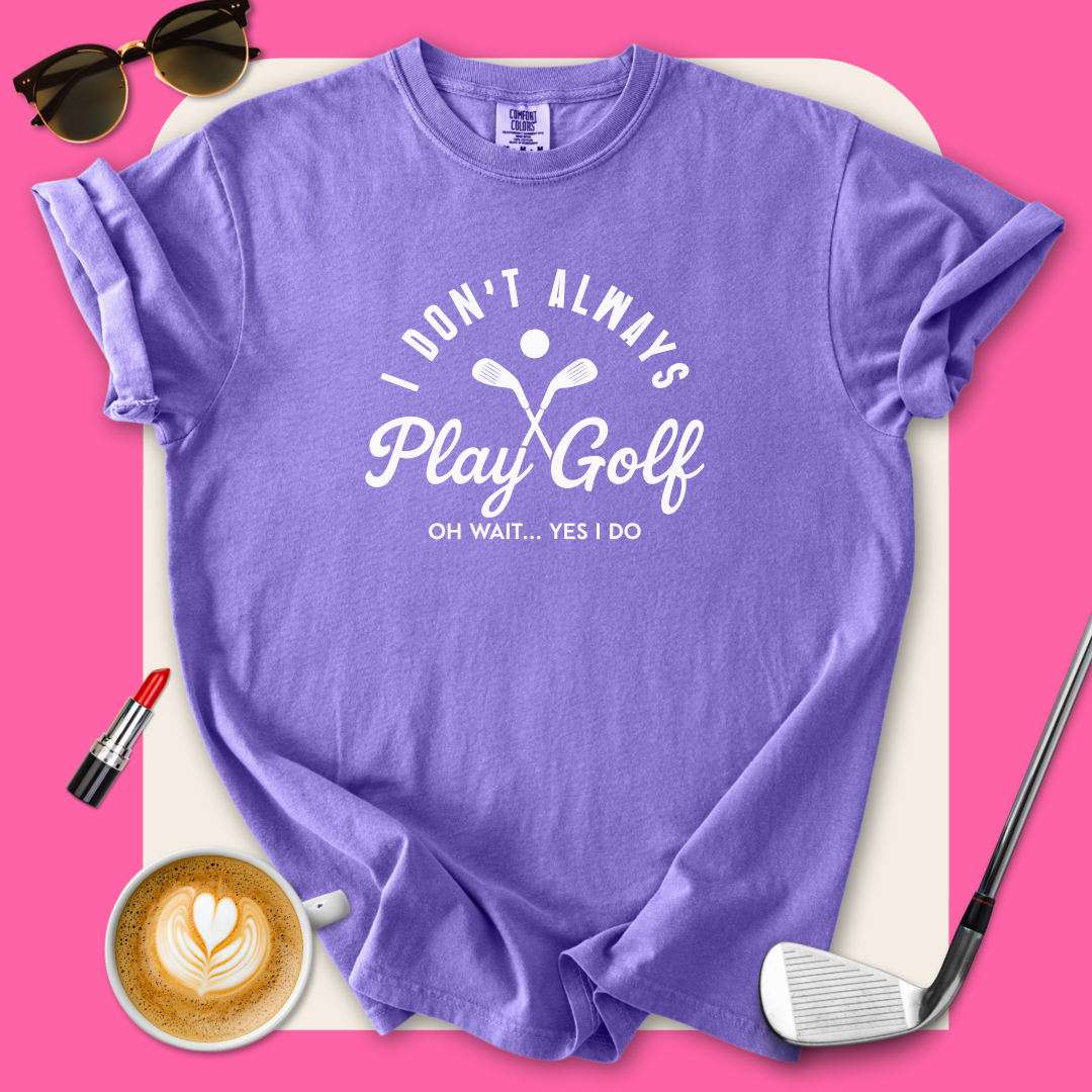 I Don't Always Play Golf T-Shirt