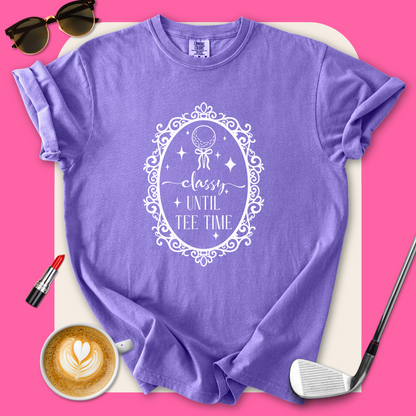 Classy Until Tee Time T-Shirt