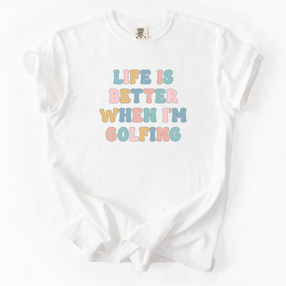 Life Is Better When I'm Golfing T-Shirt
