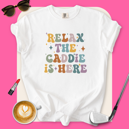 Relax The Caddie Is Here T-Shirt