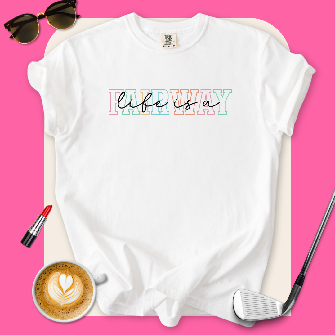 Life Is A Fairway T-Shirt