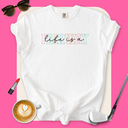 Life Is A Fairway T-Shirt